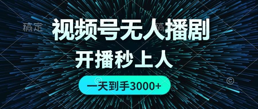 视频号无人播剧，0成本0违规，开播秒上人，一天到手3000-易学副业