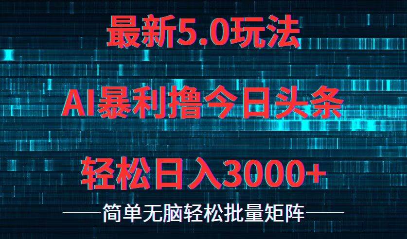 今日头条5.0最新暴利玩法，轻松日入3000+-易学副业