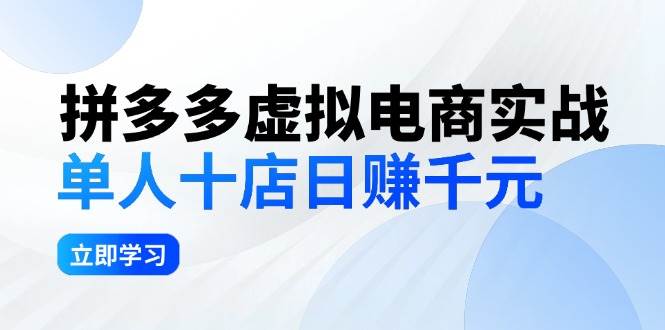 拼夕夕虚拟电商实战：单人10店日赚千元，深耕老项目，稳定盈利不求风口-易学副业