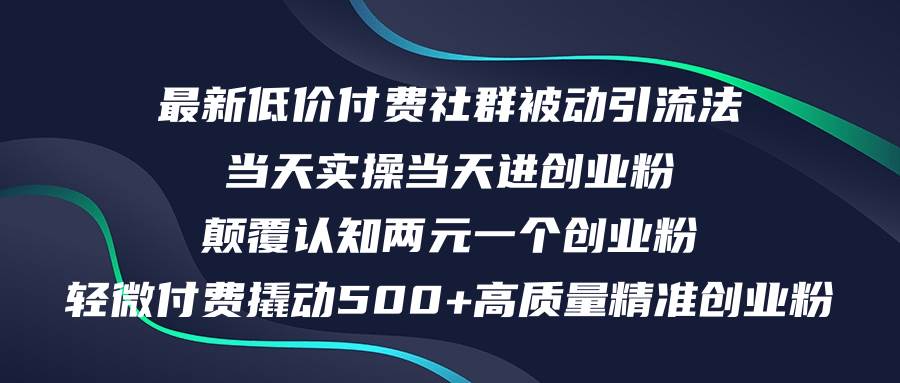 最新低价付费社群日引500+高质量精准创业粉，当天实操当天进创业粉，日…-易学副业
