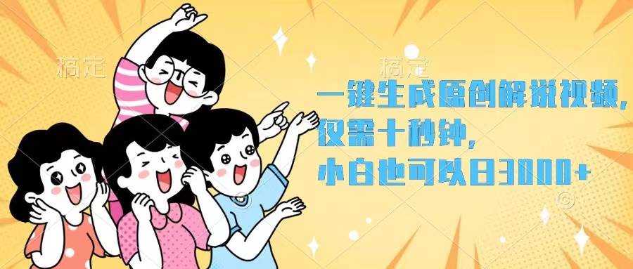 一键生成原创解说视频，仅需十秒钟，小白也可以日入3000+-易学副业