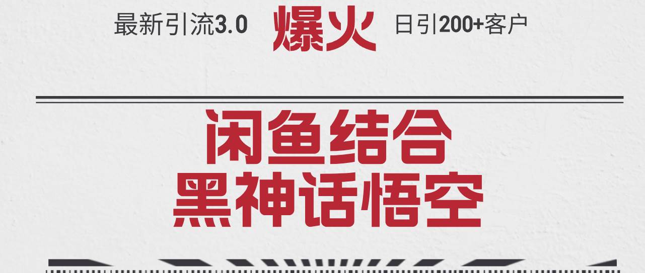 最新引流3.0闲鱼结合《黑神话悟空》单日引流200+客户，抓住热点，实现…-易学副业