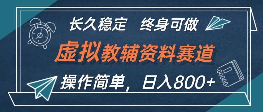 虚拟教辅资料玩法，日入800+，操作简单易上手，小白终身可做长期稳定-易学副业