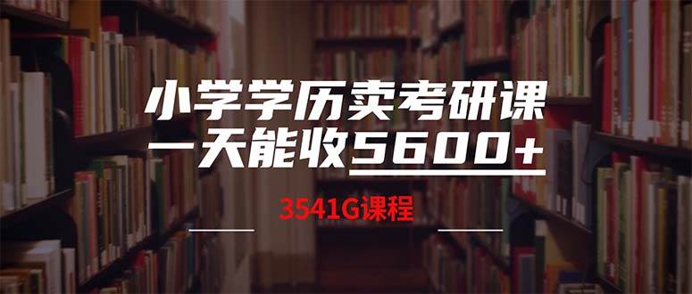 小学学历卖考研课程，一天收5600（附3580G考研合集）-易学副业
